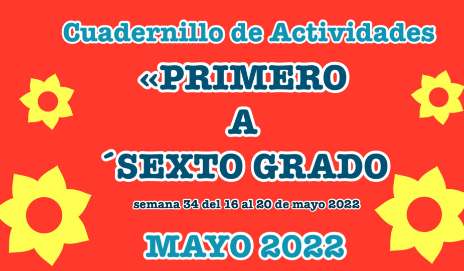 Cuadernillo de Actividades «PRIMERO A SEXTO GRADO de la semana 34 del 16 al 20 de mayo 2022